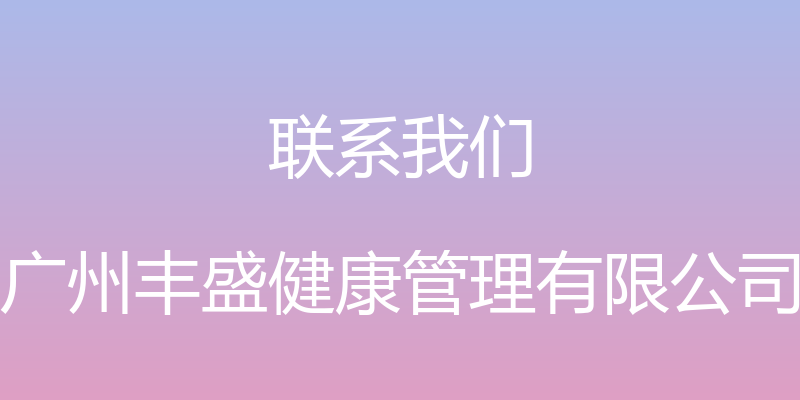 联系我们 - 广州丰盛健康管理有限公司