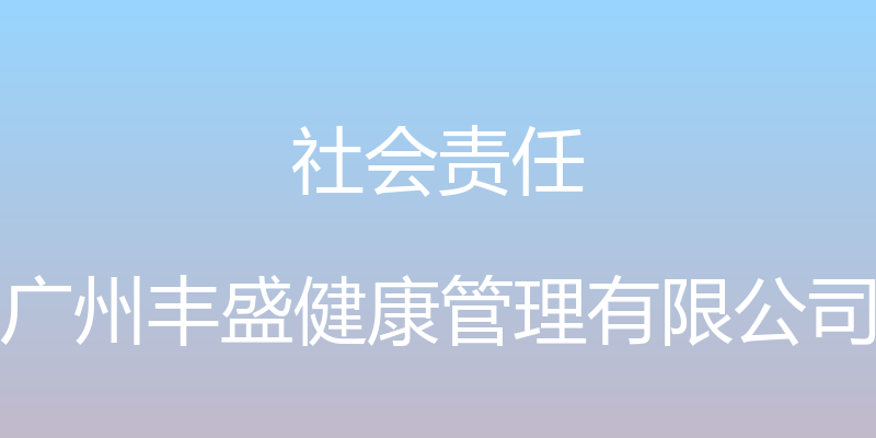 社会责任 - 广州丰盛健康管理有限公司