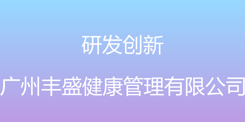 研发创新 - 广州丰盛健康管理有限公司